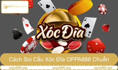 Cách Soi Cầu Xóc Đĩa OPPA888 Chuẩn Từng Phiên Chơi